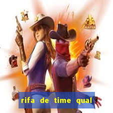 rifa de time qual sai mais